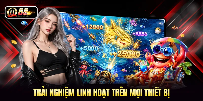 Trải nghiệm linh hoạt trên mọi thiết bị